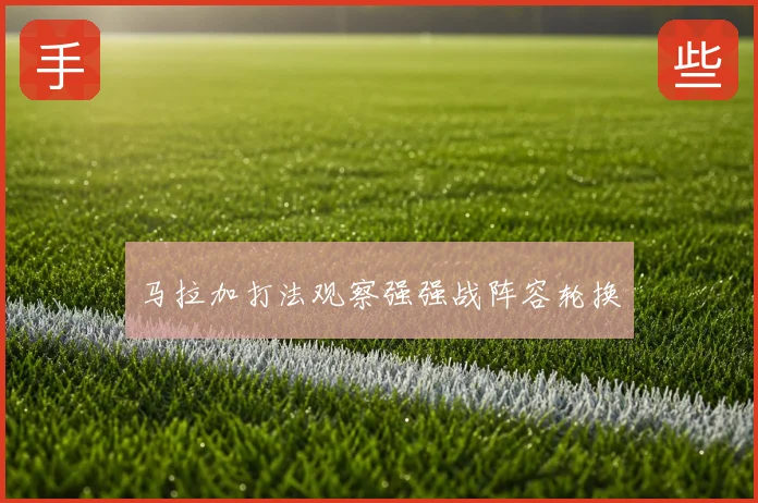 马拉加打法观察强强战阵容轮换