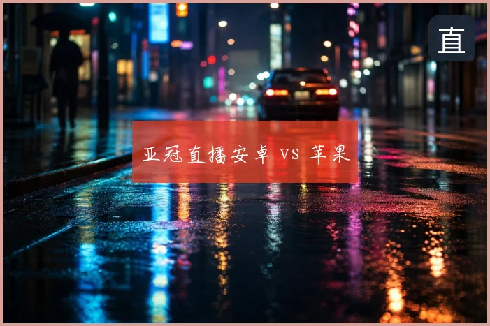 亚冠直播安卓 vs 苹果